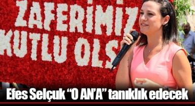 Efes Selçuk “O AN’A” tanıklık edecek