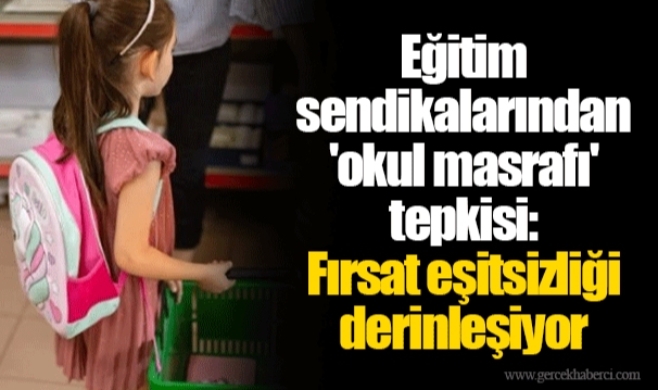 Eğitim sendikalarından 'okul masrafı' tepkisi: Fırsat eşitsizliği derinleşiyor