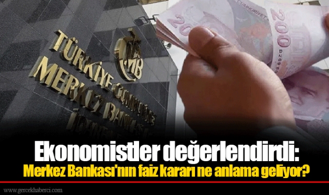 Ekonomistler değerlendirdi: Merkez Bankası'nın faiz kararı ne anlama geliyor?