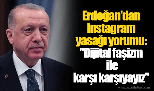 Erdoğan'dan Instagram yasağı yorumu: "Dijital faşizm ile karşı karşıyayız"