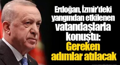Erdoğan, İzmir'deki yangından etkilenen vatandaşlarla konuştu: Gereken adımlar atılacak