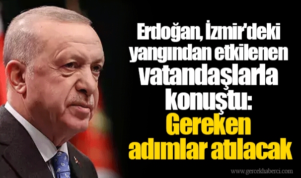 Erdoğan, İzmir'deki yangından etkilenen vatandaşlarla konuştu: Gereken adımlar atılacak