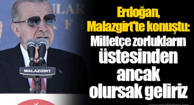 Erdoğan, Malazgirt'te konuştu: Milletçe zorlukların üstesinden ancak bir olursak geliriz