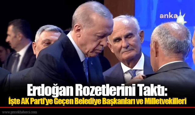 Erdoğan Rozetlerini Taktı: İşte AK Parti'ye Geçen Belediye Başkanları ve Milletvekilleri