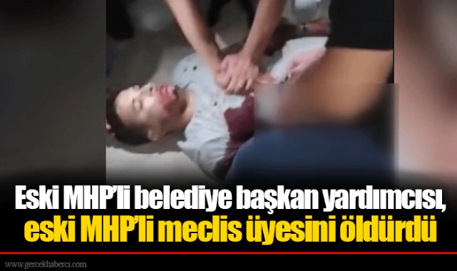 Eski MHP’li belediye başkan yardımcısı, eski MHP’li meclis üyesini öldürdü
