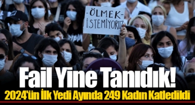 Fail Yine Tanıdık! 2024'ün İlk Yedi Ayında 249 Kadın Katledildi