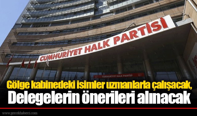 Gölge kabinedeki isimler uzmanlarla çalışacak, Delegelerin önerileri alınacak