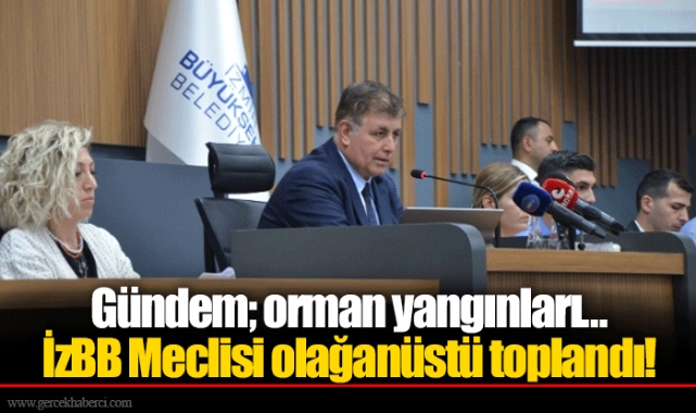 Gündem; orman yangınları… İzBB Meclisi olağanüstü toplandı!