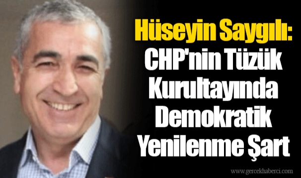 Hüseyin Saygılı: CHP'nin Tüzük Kurultayında Demokratik Yenilenme Şart