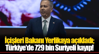 İçişleri Bakanı Yerlikaya açıkladı; Türkiye'de 729 bin Suriyeli kayıp!