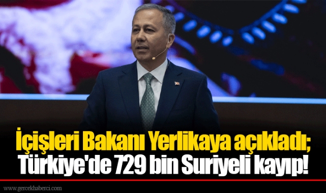 İçişleri Bakanı Yerlikaya açıkladı; Türkiye'de 729 bin Suriyeli kayıp!