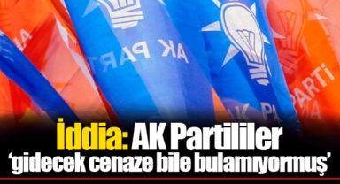 İddia: AK Partililer ‘gidecek cenaze bile bulamıyormuş’