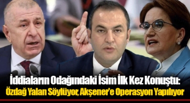 İddiaların Odağındaki İsim İlk Kez Konuştu: Özdağ Yalan Söylüyor, Akşener'e Operasyon Yapılıyor
