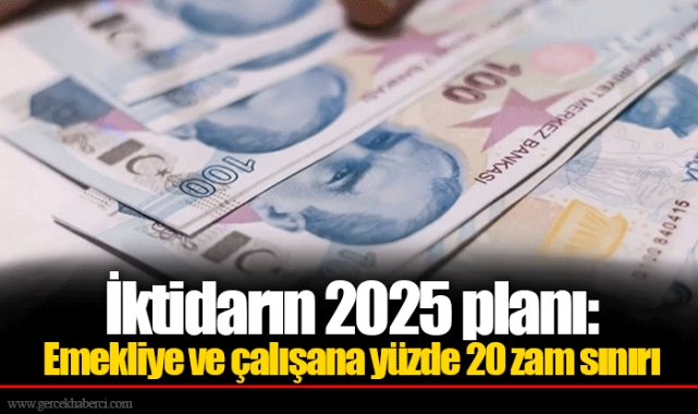 İktidarın 2025 planı: Emekliye ve çalışana yüzde 20 zam sınırı