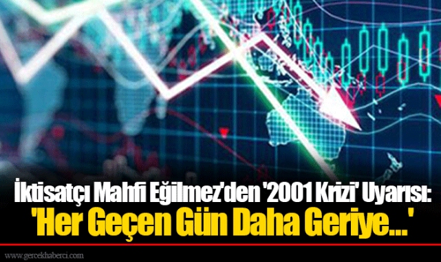 İktisatçı Mahfi Eğilmez'den '2001 Krizi' Uyarısı: 'Her Geçen Gün Daha Geriye...'