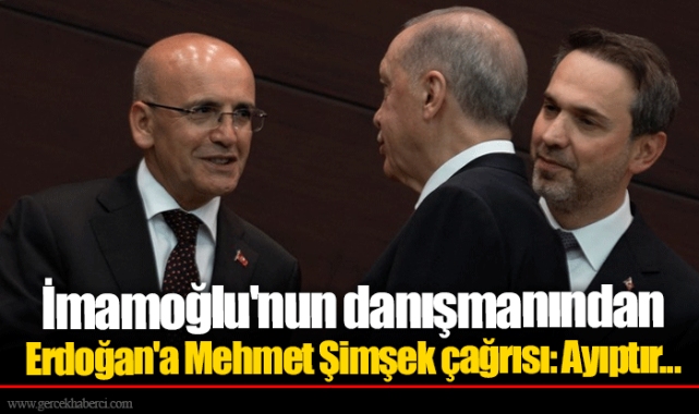 İmamoğlu'nun danışmanından Erdoğan'a Mehmet Şimşek çağrısı: Ayıptır...