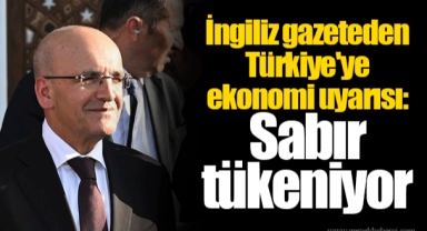 İngiliz gazeteden Türkiye'ye ekonomi uyarısı: Sabır tükeniyor