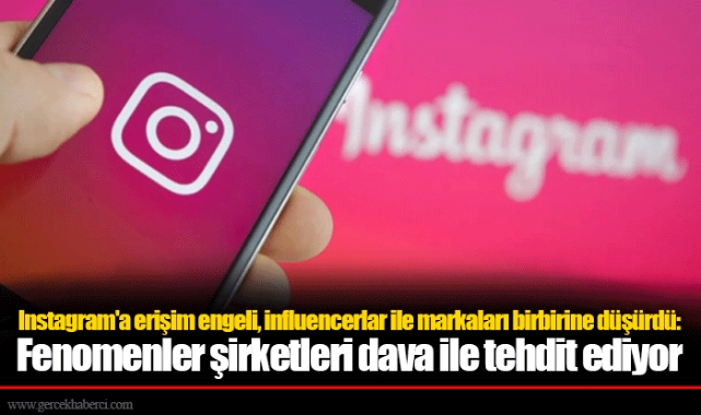Instagram'a erişim engeli, influencerlar ile markaları birbirine düşürdü: Fenomenler şirketleri dava ile tehdit ediyor