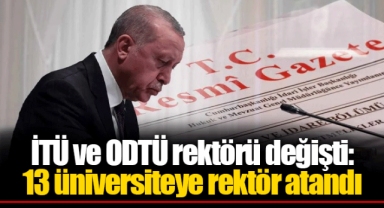 İTÜ ve ODTÜ rektörü değişti: 13 üniversiteye rektör atandı
