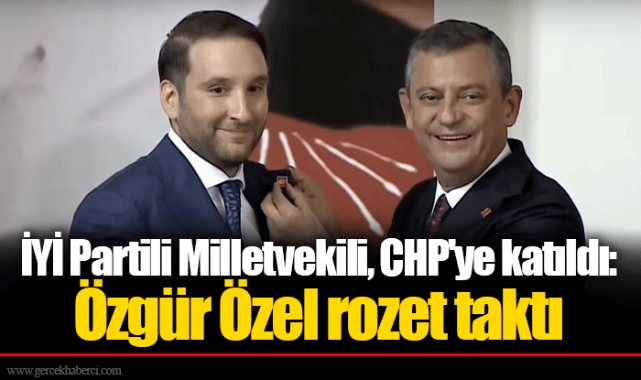 İYİ Partili Milletvekili, CHP'ye katıldı: Özgür Özel rozet taktı
