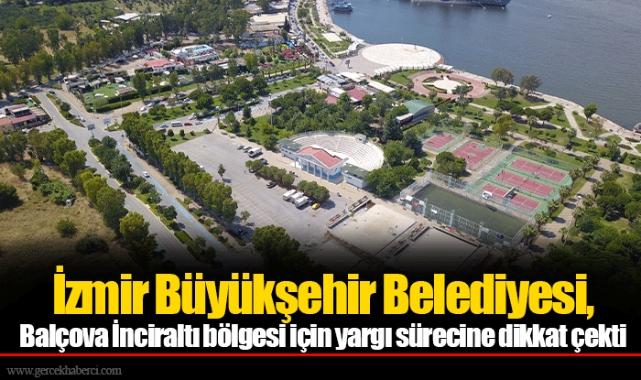 İzmir Büyükşehir Belediyesi, Balçova İnciraltı bölgesi için yargı sürecine dikkat çekti