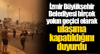 İzmir Büyükşehir Belediyesi birçok yolun geçici olarak ulaşıma kapatıldığını duyurdu