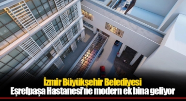 İzmir Büyükşehir Belediyesi Eşrefpaşa Hastanesi’ne modern ek bina geliyor