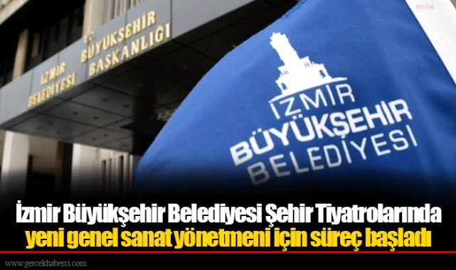 İzmir Büyükşehir Belediyesi Şehir Tiyatrolarında yeni genel sanat yönetmeni için süreç başladı