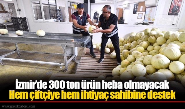 İzmir’de 300 ton ürün heba olmayacak