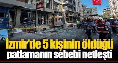 İzmir'de 5 kişinin öldüğü patlamanın sebebi netleşti