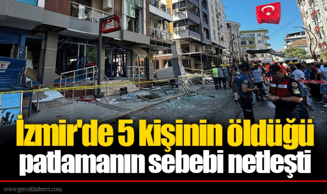 İzmir'de 5 kişinin öldüğü patlamanın sebebi netleşti