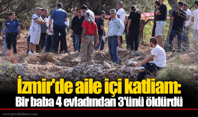 İzmir'de aile içi katliam: Bir baba 4 evladından 3'ünü öldürdü
