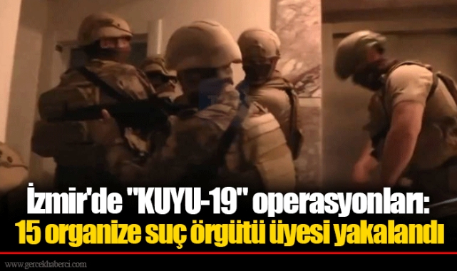 İzmir'de "KUYU-19" operasyonları: 15 organize suç örgütü üyesi yakalandı