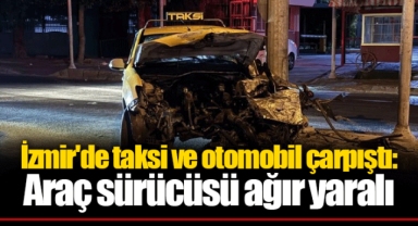 İzmir'de taksi ve otomobil çarpıştı: Araç sürücüsü ağır yaralı