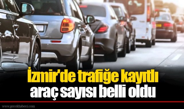 İzmir'de trafiğe kayıtlı araç sayısı belli oldu