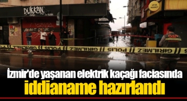 İzmir'de yaşanan elektrik kaçağı faciasında iddianame hazırlandı