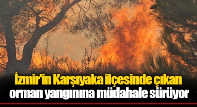 İzmir'in Karşıyaka ilçesinde çıkan orman yangınına müdahale sürüyor