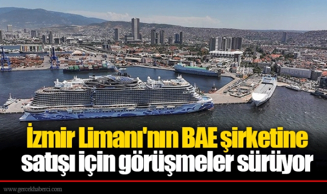 İzmir Limanı'nın BAE şirketine satışı için görüşmeler sürüyor