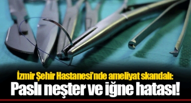 İzmir Şehir Hastanesi’nde ameliyat skandalı: Paslı neşter ve iğne hatası!