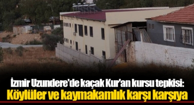 İzmir Uzundere'de kaçak Kur'an kursu tepkisi: Köylüler ve kaymakamlık karşı karşıya