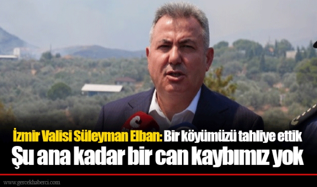 İzmir Valisi Elban: Risk altında olan ev ve iş yerlerini tahliye ettik