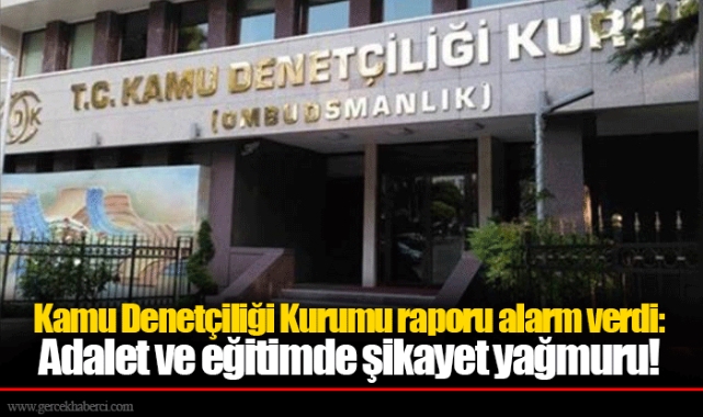 Kamu Denetçiliği Kurumu raporu alarm verdi: Adalet ve eğitimde şikayet yağmuru!