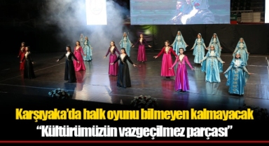 Karşıyaka’da halk oyunu bilmeyen kalmayacak