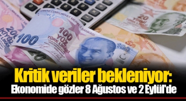 Kritik veriler bekleniyor: Ekonomide gözler 8 Ağustos ve 2 Eylül'de