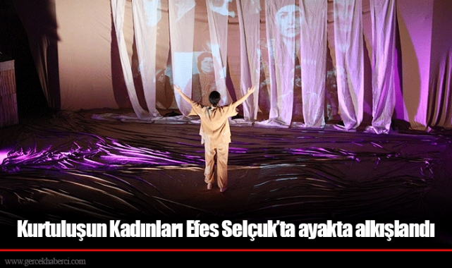 Kurtuluşun Kadınları Efes Selçuk’ta ayakta alkışlandı