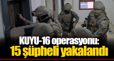 KUYU-16 operasyonu: 15 şüpheli yakalandı