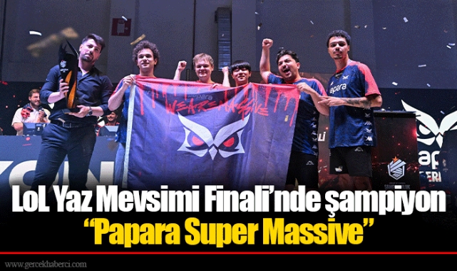 LoL Yaz Mevsimi Finali’nde şampiyon “Papara Super Massive”