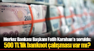 Merkez Bankası Başkanı Fatih Karahan'a soruldu: 500 TL'lik banknot çalışması var mı?