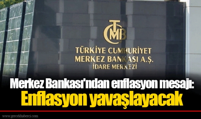 Merkez Bankası'ndan enflasyon mesajı: Enflasyon yavaşlayacak