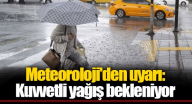 Meteoroloji'den uyarı: Kuvvetli yağış bekleniyor